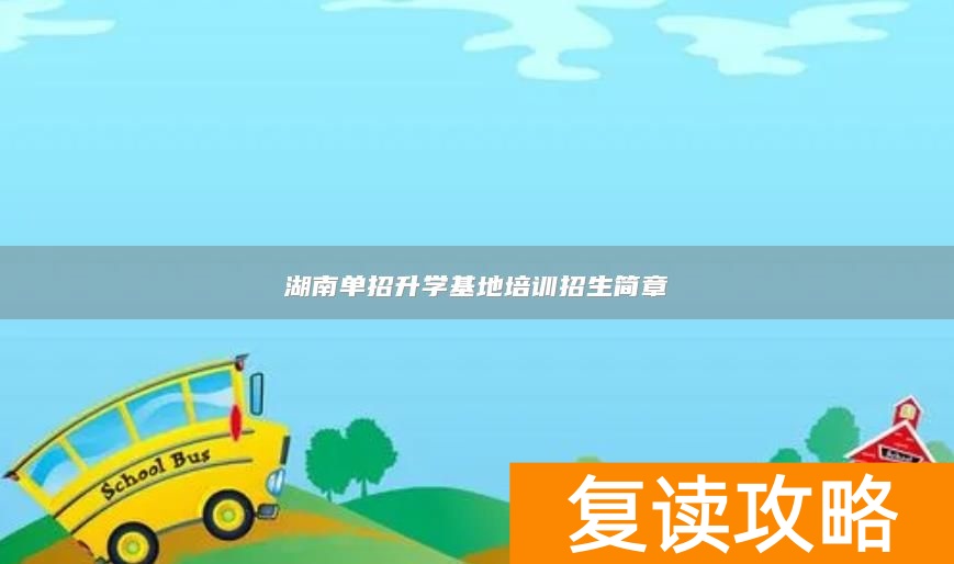 湖南单招升学基地培训招生简章