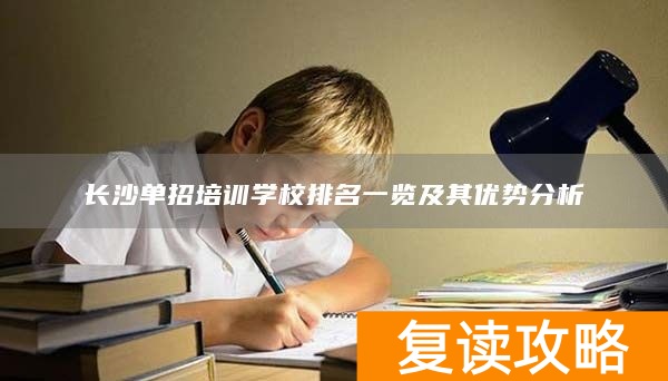 长沙单招培训学校排名一览及其优势分析