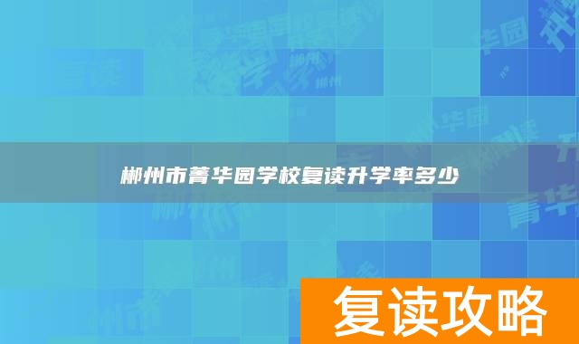 郴州市菁华园学校复读升学率多少