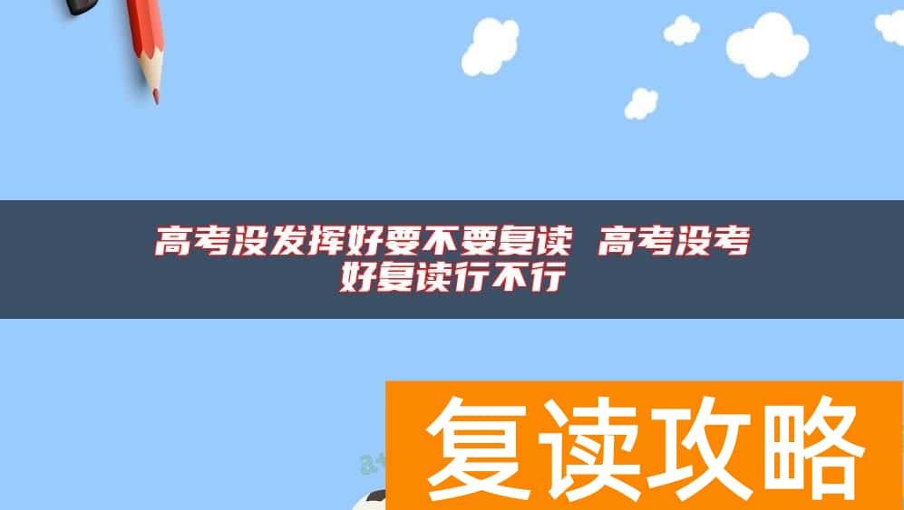 高考没发挥好要不要复读 高考没考好复读行不行