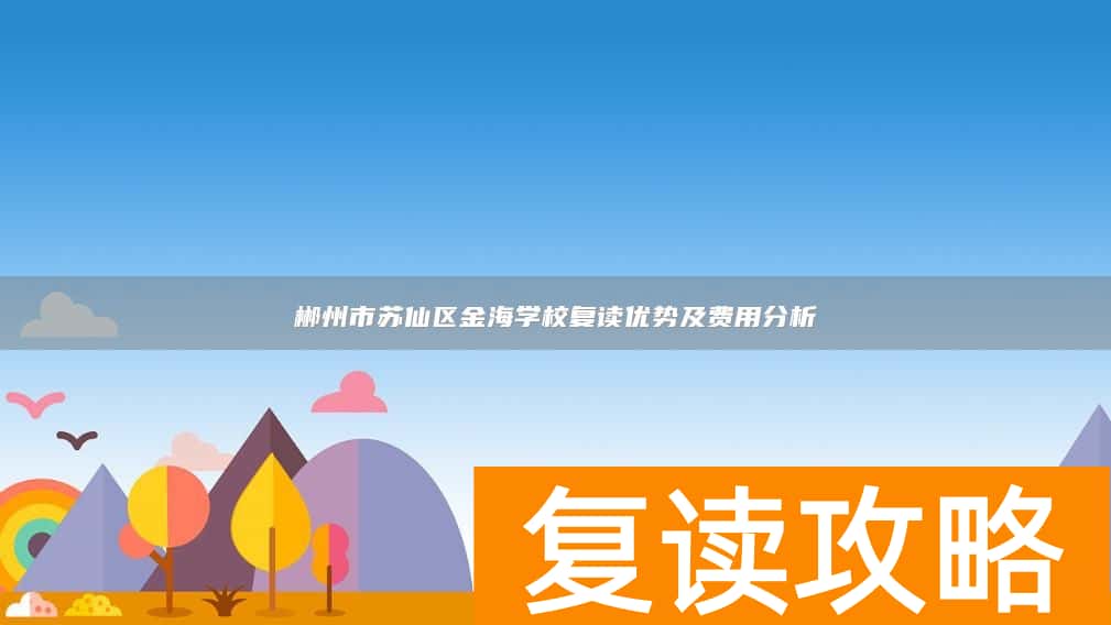 郴州市苏仙区金海学校复读优势及费用分析
